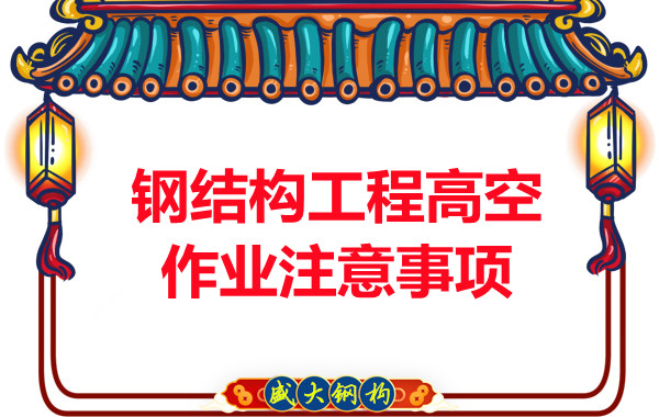山西鋼結構廠家:鋼結構工程高空作業(yè)注意事項