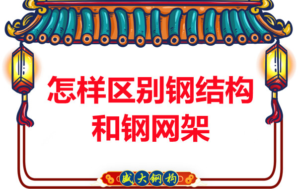 山西鋼結構廠家:怎樣區(qū)別鋼結構和鋼網架