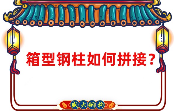 山西鋼結構加工廠：箱型鋼柱如何拼接？